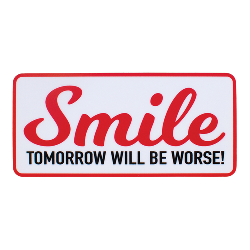 Smile, Tomorrow Will Be Worse Sticker
