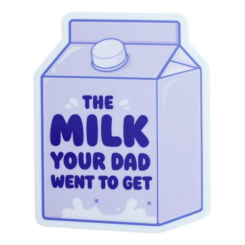 The Milk Your Dad Went to Get Sticker